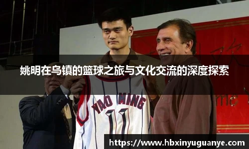 姚明在乌镇的篮球之旅与文化交流的深度探索